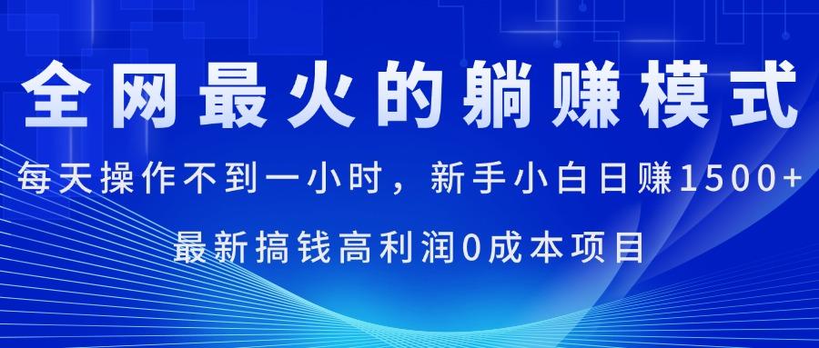 全网最火的躺赚模式，每天操作不到一小时，新手小白日赚1500+，最新搞…-随风资源网
