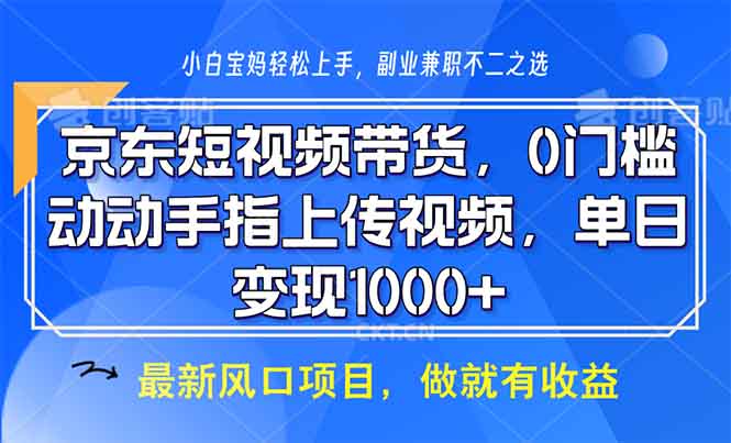 京东短视频带货，0门槛，动动手指上传视频，轻松日入1000+-随风资源网