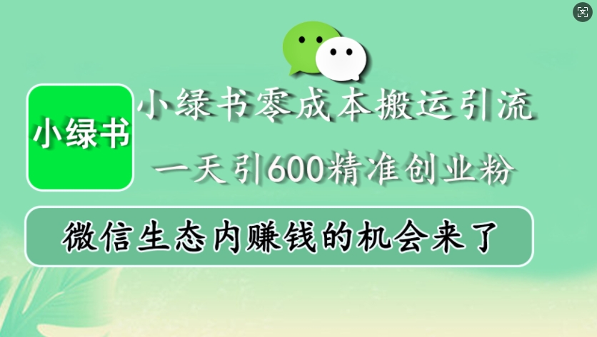 小绿书零成本搬运引流，一天引600精准创业粉，微信生态内赚钱的机会来了-随风资源网