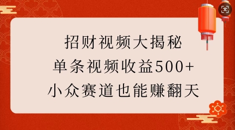 招财视频大揭秘：单条视频收益500+，小众赛道也能挣翻天!-随风资源网