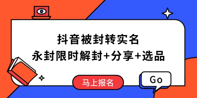 抖音被封转实名攻略，永久封禁也能限时解封，分享解封后高效选品技巧-随风资源网