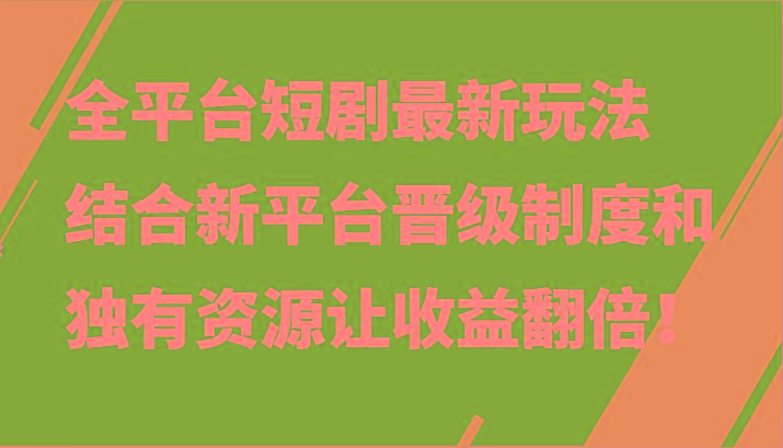 全平台短剧最新玩法，结合新平台晋级制度和独有资源让收益翻倍！-随风资源网