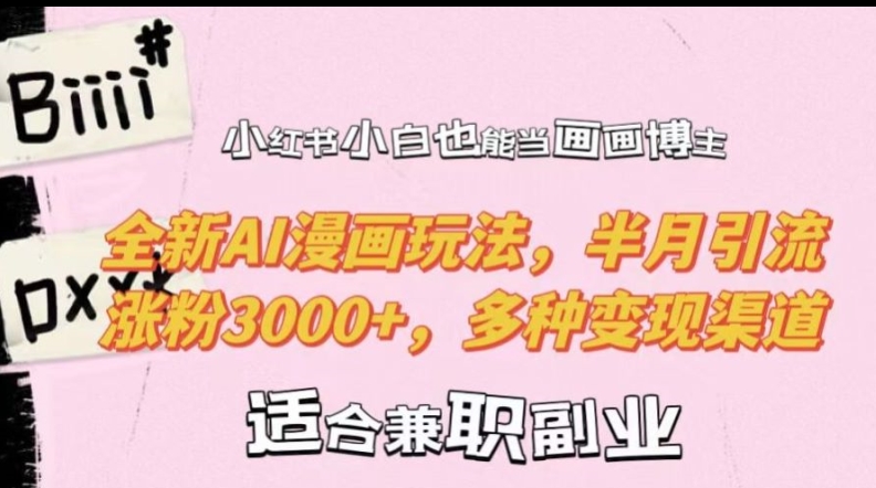 小红书小白也能当画画博主，全新AI漫画玩法，半月引流涨粉3000+，多种变现渠道【揭秘】-随风资源网