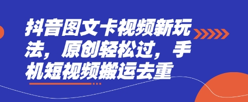 抖音图文卡视频新玩法，原创轻松过，手机短视频搬运去重-随风资源网