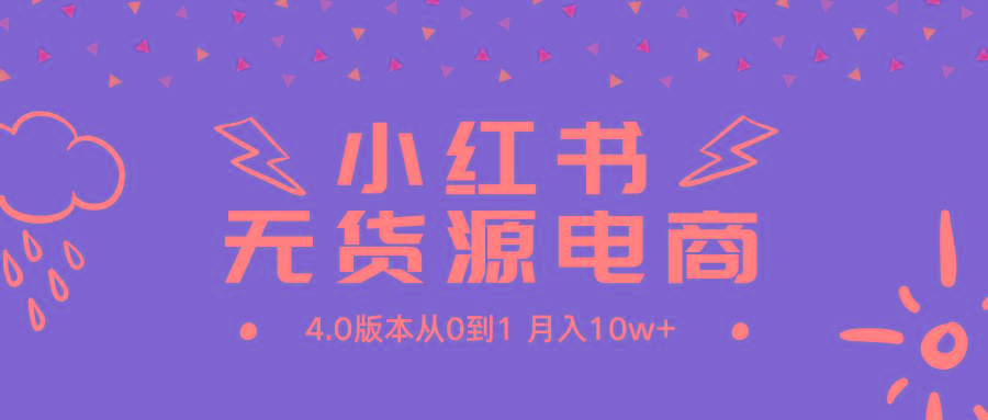 (9317期)小红书无货源新电商4.0版本从0到1月入10w+-随风资源网