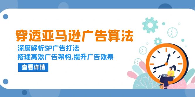 穿透亚马逊广告算法，深度解析SP广告打法，搭建高效广告架构,提升广告效果-随风资源网