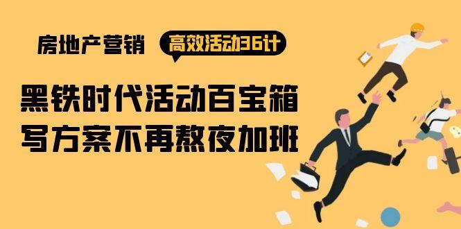 (9966期)房产营销高效活动36计：黑铁时代 活动百宝箱，写方案不再熬夜加班-随风资源网