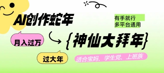 AI创作蛇年各路神仙大拜年，月入过万，有手就行，多平台通用！-随风资源网