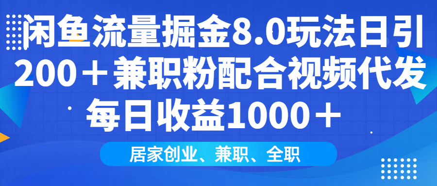 闲鱼流量掘金8.0玩法日引200＋兼职粉配合视频代发日入1000＋收益适合互…-随风资源网