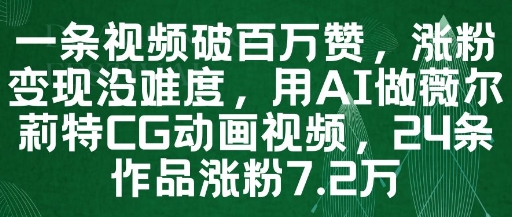 一条视频破百万赞，涨粉变现没难度，用AI做薇尔莉特CG动画视频，24条作品涨粉7.2W-随风资源网