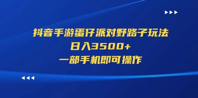 抖音手游蛋仔派对野路子玩法，日入3500+，一部手机即可操作-随风资源网