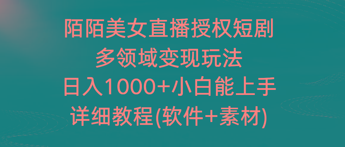 陌陌美女直播授权短剧，多领域变现玩法，日入1000+小白能上手，详细教程…-随风资源网
