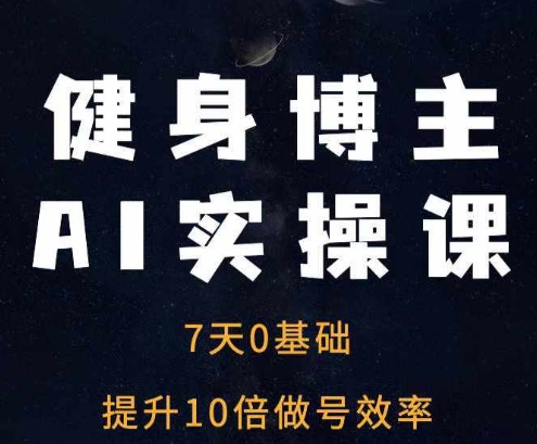 健身博主AI实操课——7天从0到1提升10倍做号效率-随风资源网