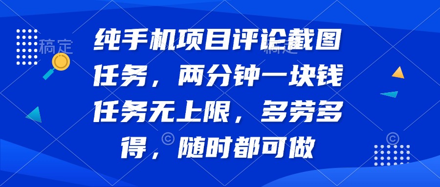 纯手机项目评论截图任务，两分钟一块钱 任务无上限多劳多得，随时随地…-随风资源网