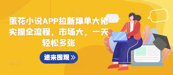 蛋花小说APP拉新爆单大佬实操全流程，市场大，一天轻松多张-随风资源网