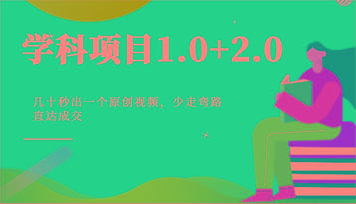 学科项目1.0+2.0：几十秒出一个原创视频，少走弯路直达成交！-随风资源网