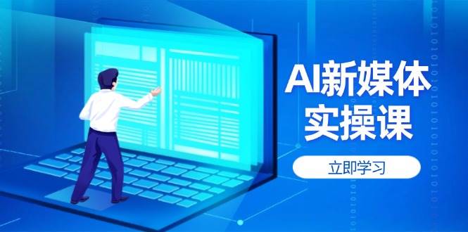 AI新媒体实操课，快速提升账号权重，打造高曝光主页与爆款内容-随风资源网