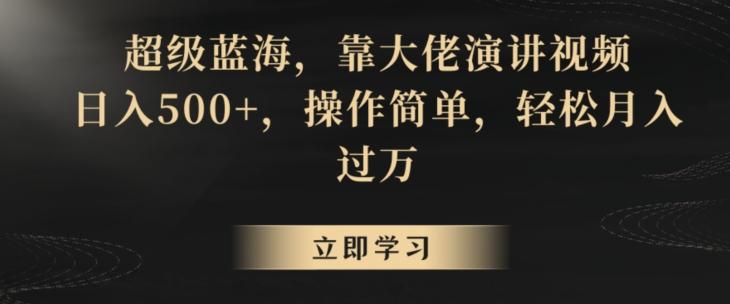 超级蓝海，靠大佬演讲视频，日入500+，操作简单，轻松月入过万【揭秘】-随风资源网