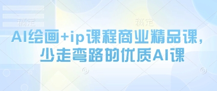 AI绘画+ip课程商业精品课，少走弯路的优质AI课-随风资源网