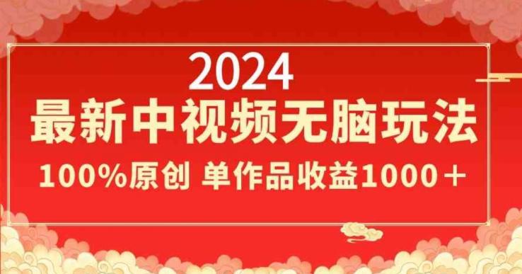 2024最新中视频无脑玩法，作品制作简单，100%原创，单作品收益1000＋【揭秘】-随风资源网