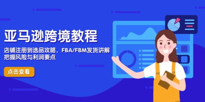 亚马逊跨境教程，店铺注册到选品攻略，FBA/FBM发货讲解，把握风险与利润-随风资源网