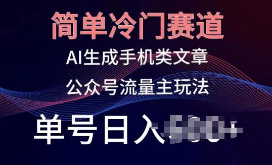 简单冷门赛道，AI生成手机类文章，公众号流量主玩法，单号日入100+【揭秘】-随风资源网