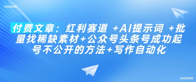 付费文章：红利赛道 +AI提示词 +批量找稀缺素材+公众号头条号成功起号不公开的方法+写作自动化-随风资源网