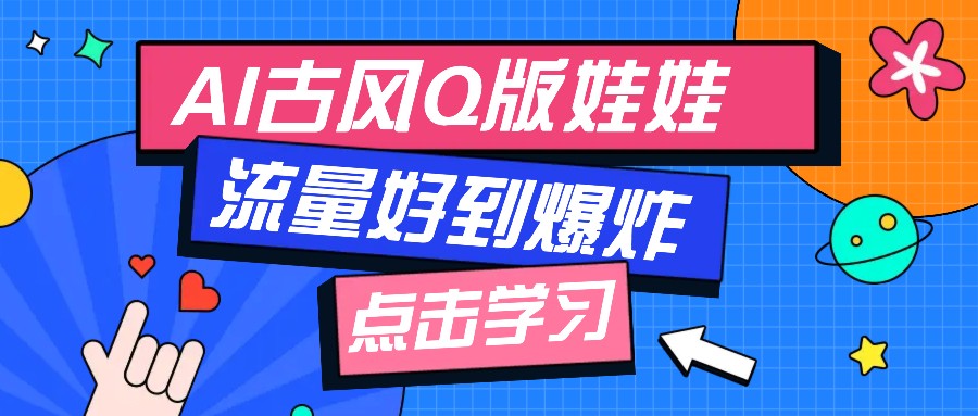 利用AI制做Q版古风娃娃视频，只需三步新手也能做出流量好到爆(附教程+提示…-随风资源网