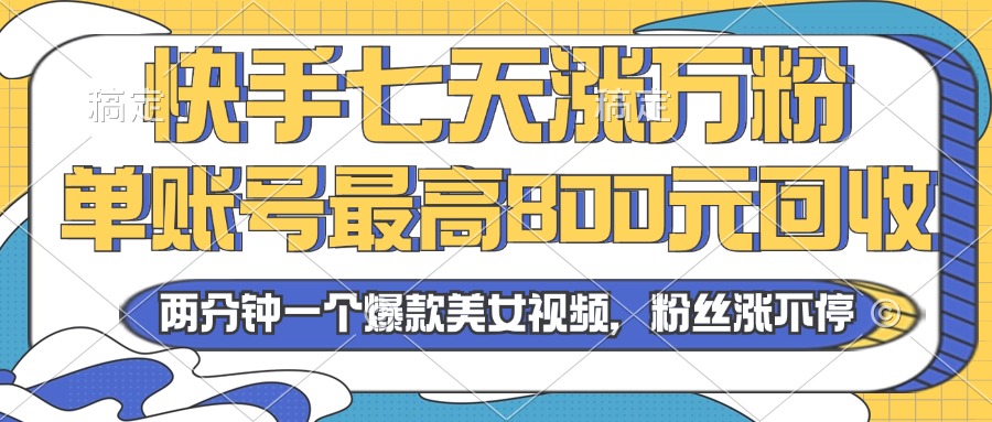 2024年快手七天涨万粉，但账号最高800元回收。两分钟一个爆款美女视频-随风资源网