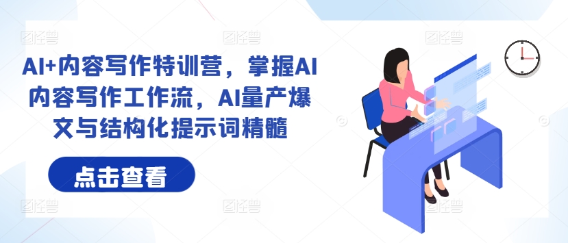 AI+内容写作特训营，掌握AI内容写作工作流，AI量产爆文与结构化提示词精髓-随风资源网