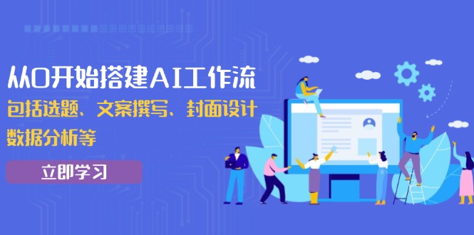 从0开始搭建AI工作流，包括选题、文案撰写、封面设计、数据分析等-随风资源网