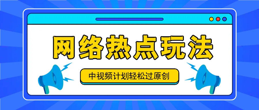 中视频计划之网络热点玩法，每天几分钟利用热点拿收益！-随风资源网