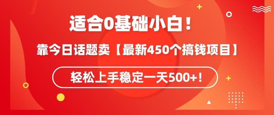 靠今日话题玩法卖【最新450个搞钱玩法合集】，轻松上手稳定一天500+【揭秘】-随风资源网