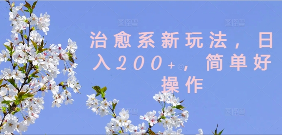 治愈系新玩法，日入200+，简单好操作【揭秘】-随风资源网