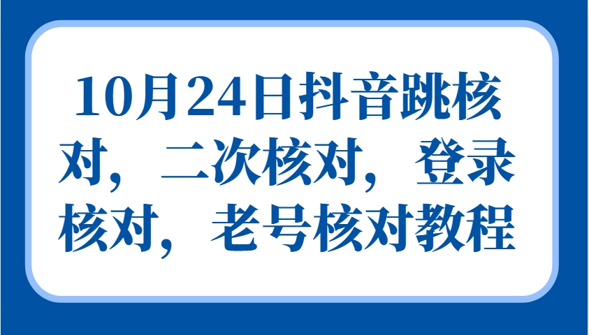 10月24日抖音跳核对，二次核对，登录核对，老号核对教程-随风资源网