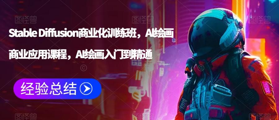 Stable Diffusion商业化训练班，Al绘画商业应用课程，AI绘画入门到精通-随风资源网