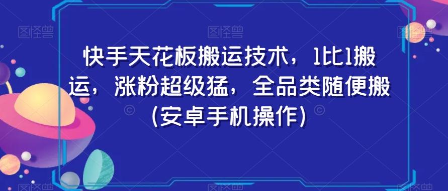 快手天花板搬运技术，1比1搬运，涨粉超级猛，全品类随便搬（安卓手机操作）-随风资源网