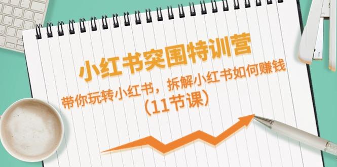 小红书突围特训营，拆解小红书如何赚钱，带你玩转小红书(11节课)-随风资源网