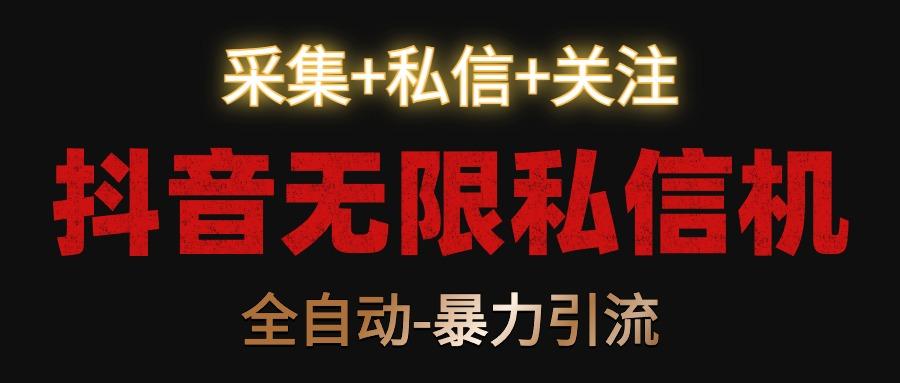 抖音无限私信机！采集+私信+关注，全自动暴力引流！-随风资源网