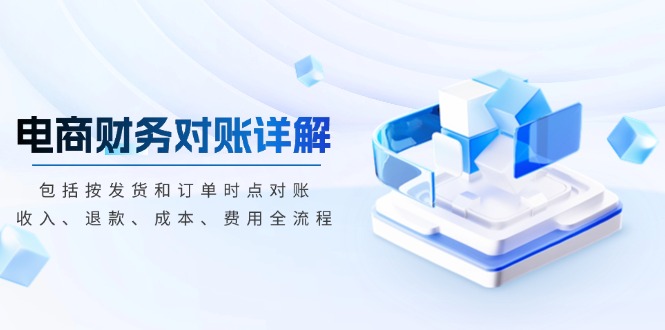 电商财务对账详解，包括按发货和订单时点对账，收入、退款、成本、费用-随风资源网