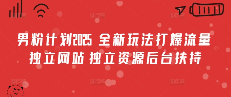 男粉计划2025  全新玩法打爆流量 独立网站 独立资源后台扶持【揭秘】-随风资源网