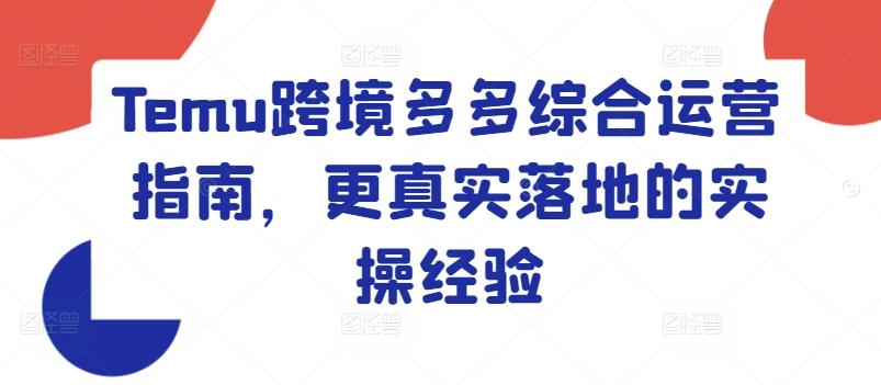 Temu跨境多多综合运营指南，更真实落地的实操经验-随风资源网