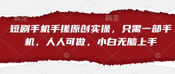 短剧手机手搓原创实操，只需一部手机，人人可做，小白无脑上手-随风资源网