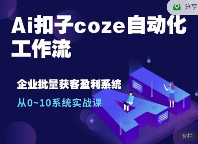 Ai扣子coze自动化工作流，从0~10系统实战课，10个人的工作量1个人完成-随风资源网