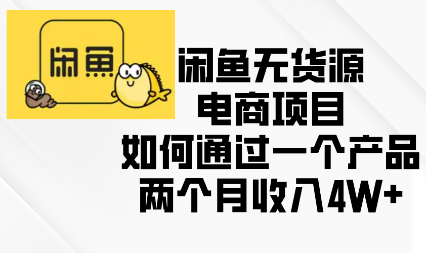 闲鱼无货源电商项目，如何通过一个产品两个月收入4W+-随风资源网