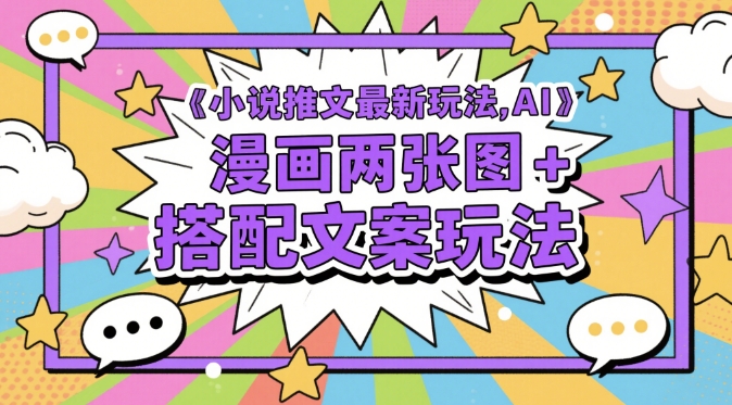 小说推文最新玩法，AI漫画两张图+搭配文案玩法-随风资源网