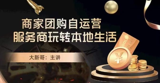 大新哥·商家团购自运营-玩转本地生活-随风资源网