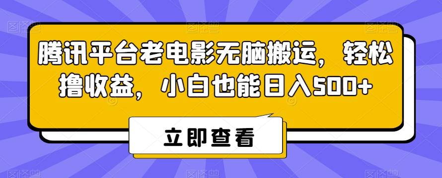 腾讯平台老电影无脑搬运，轻松撸收益，小白也能日入500+【揭秘】-随风资源网