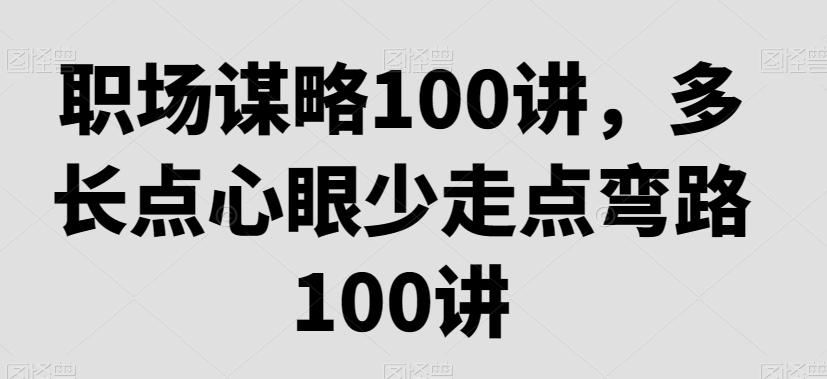 职场谋略100讲，多长点心眼少走点弯路-随风资源网