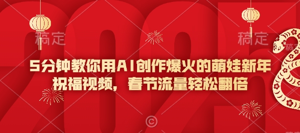 5分钟教你用AI创作爆火的萌娃新年祝福视频，春节流量轻松翻倍-随风资源网